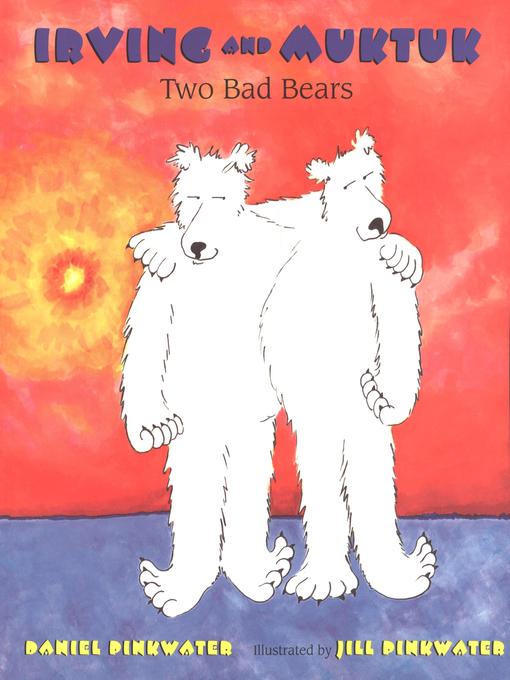 Title details for Irving and Muktuk: Two Bad Bears by Daniel Pinkwater - Available